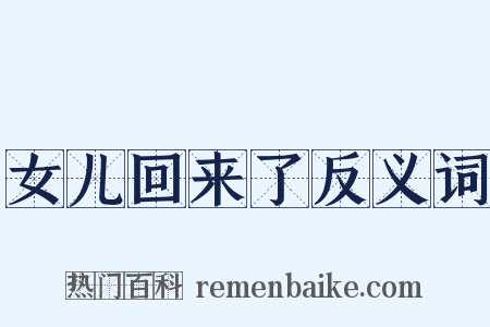 女儿回来了反义词是什么意思的图片